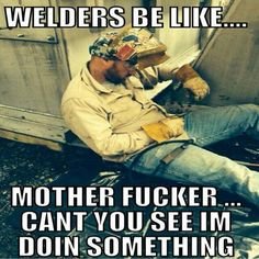 b606311e6bb30aea39a2ba8cc8b15f56--welding-memes-welding-rigs.jpg